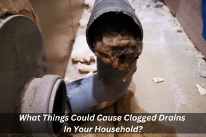 Image presents What Things Could Cause Clogged Drains In Your Household