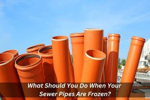 Image presents What Should You Do When Your Sewer Pipes Are Frozen