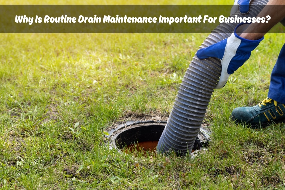 An image of a man pumping out a septic tank, representing drain and sewage cleaning service. White text overlay reads, 'Why Is Routine Drain Maintenance Important For Businesses?